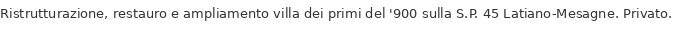 Ristrutturazione, restauro e ampliamento villa dei primi del '900 sulla S.P. 45 Latiano-Mesagne. Privato.