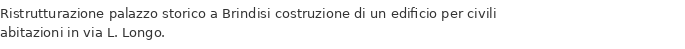 Ristrutturazione palazzo storico a Brindisi costruzione di un edificio per civili abitazioni in via L. Longo.